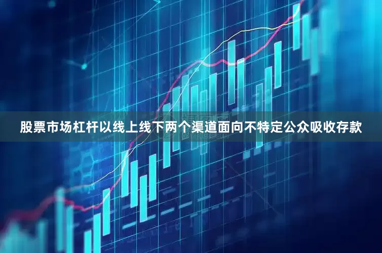 股票市场杠杆以线上线下两个渠道面向不特定公众吸收存款