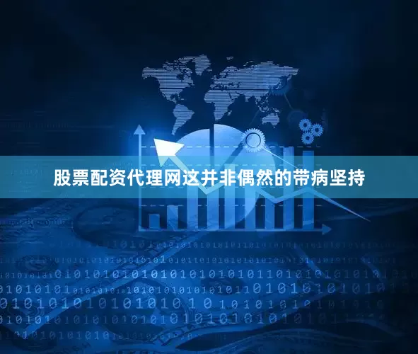 股票配资代理网这并非偶然的带病坚持