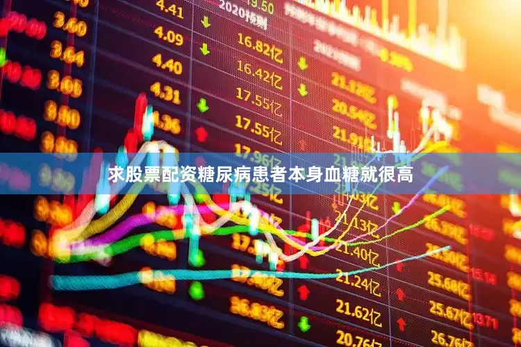 求股票配资糖尿病患者本身血糖就很高