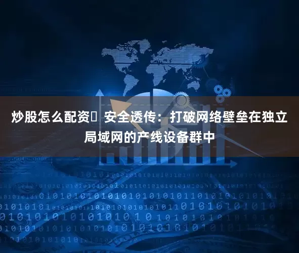 炒股怎么配资安全透传：打破网络壁垒在独立局域网的产线设备群中