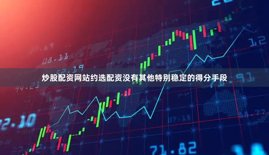 炒股配资网站约选配资没有其他特别稳定的得分手段