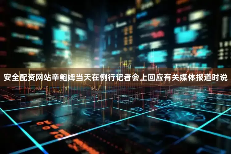 安全配资网站　　辛鲍姆当天在例行记者会上回应有关媒体报道时说
