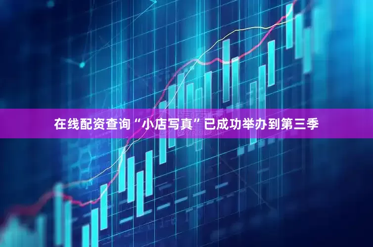 在线配资查询“小店写真”已成功举办到第三季